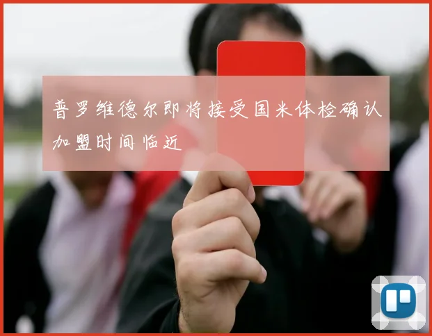 普罗维德尔即将接受国米体检确认加盟时间临近