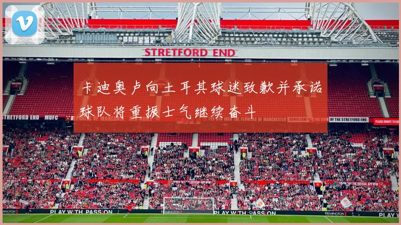 卡迪奥卢向土耳其球迷致歉并承诺球队将重振士气继续奋斗